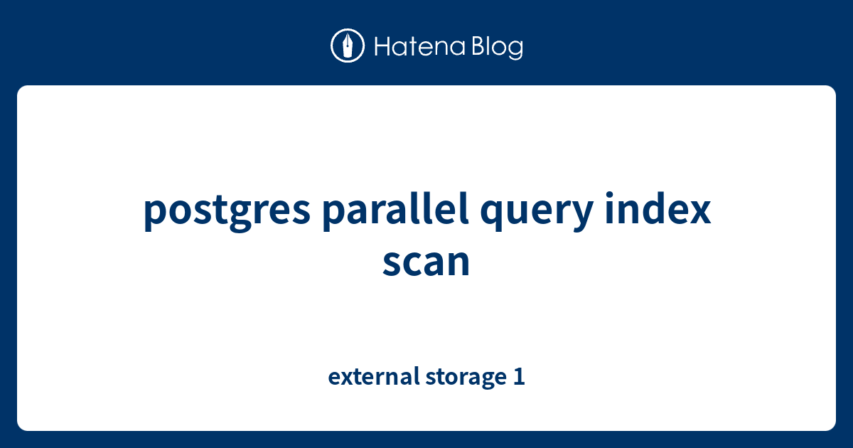 postgres-parallel-query-index-scan-external-storage-1