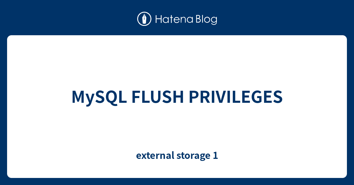MySQL FLUSH PRIVILEGES external storage 1
