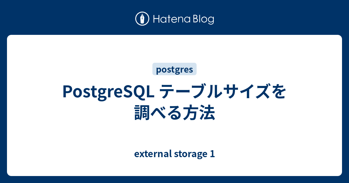 PostgreSQL テーブルサイズを調べる方法 external storage 1