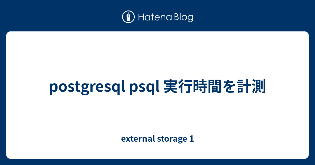 Postgresql Psql 実行時間を計測 External Storage 1