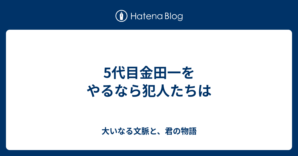 5代目金田一をやるなら犯人たちは 大いなる文脈と 君の物語