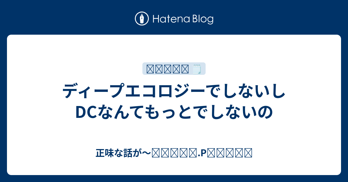 ディープエコロジーでしないしDCなんてもっとでしないの 正味な話が～اثنان.Pتوباك