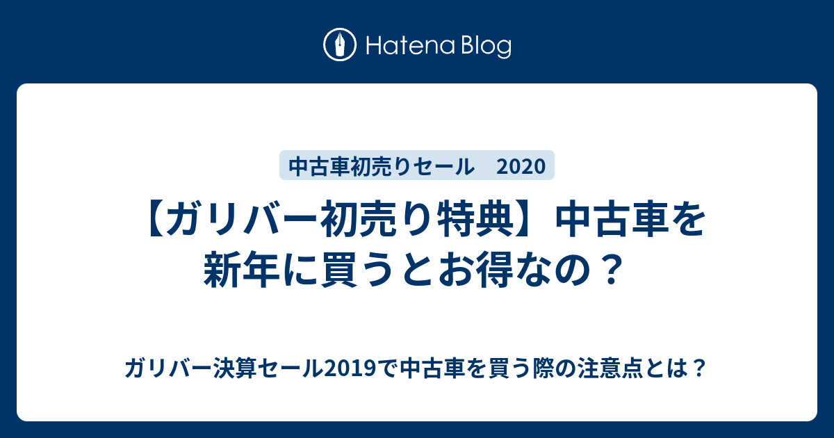 ガリバー初売り特典 中古車を新年に買うとお得なの ガリバー決算セール19で中古車を買う際の注意点とは