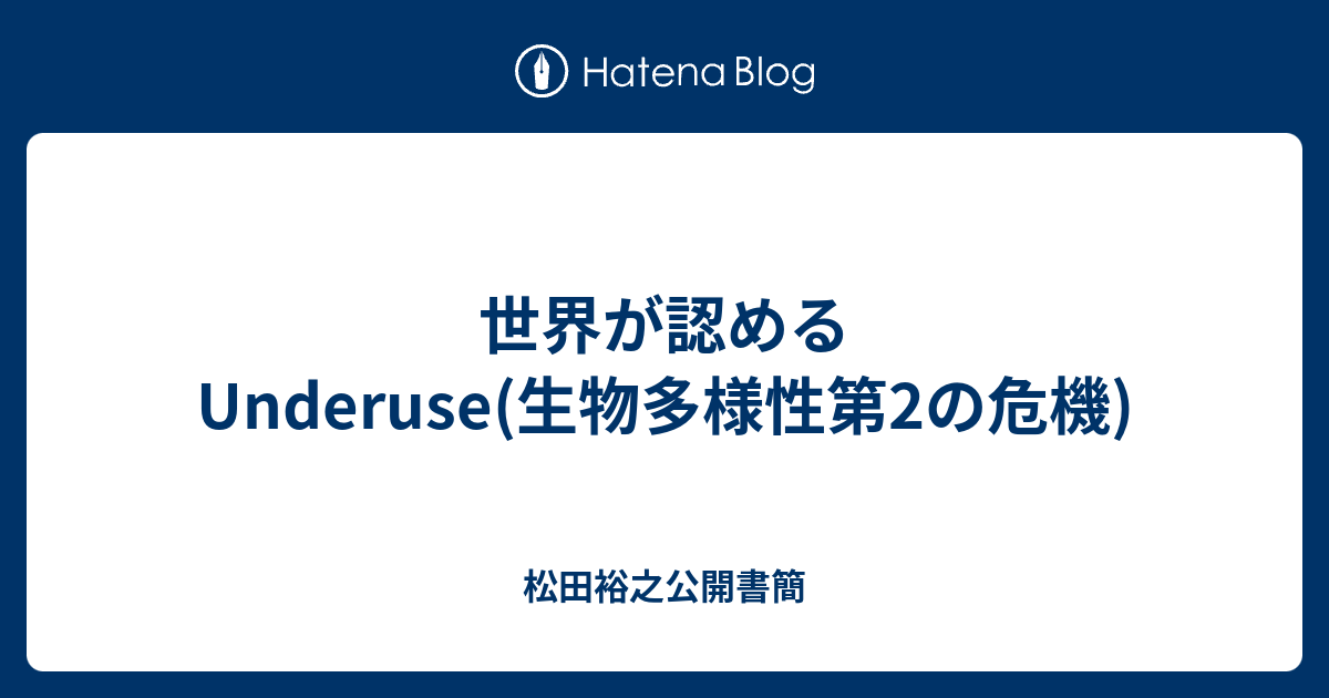 世界が認めるUnderuse(生物多様性第2の危機) - 松田裕之公開書簡