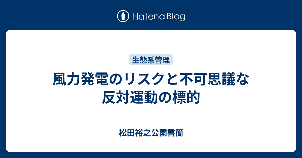 風力発電のリスクと不可思議な反対運動の標的 松田裕之公開書簡