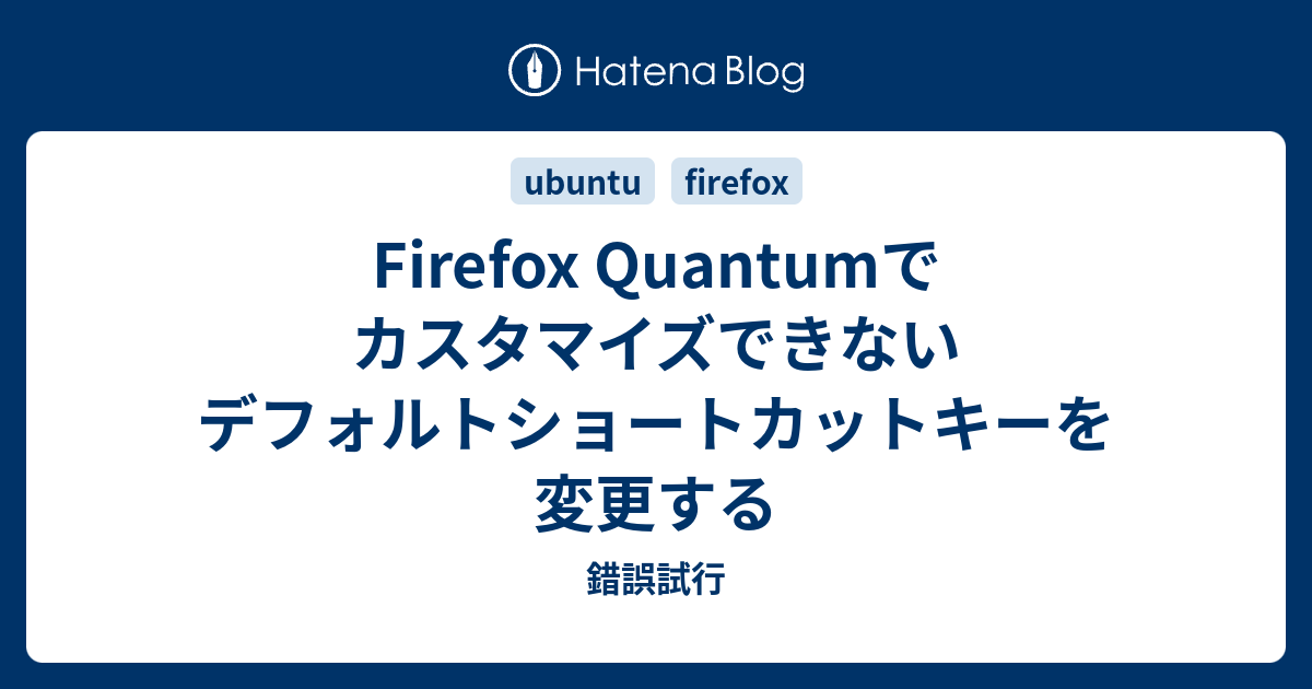 Firefox Quantumでカスタマイズできないデフォルトショートカットキーを変更する 錯誤試行