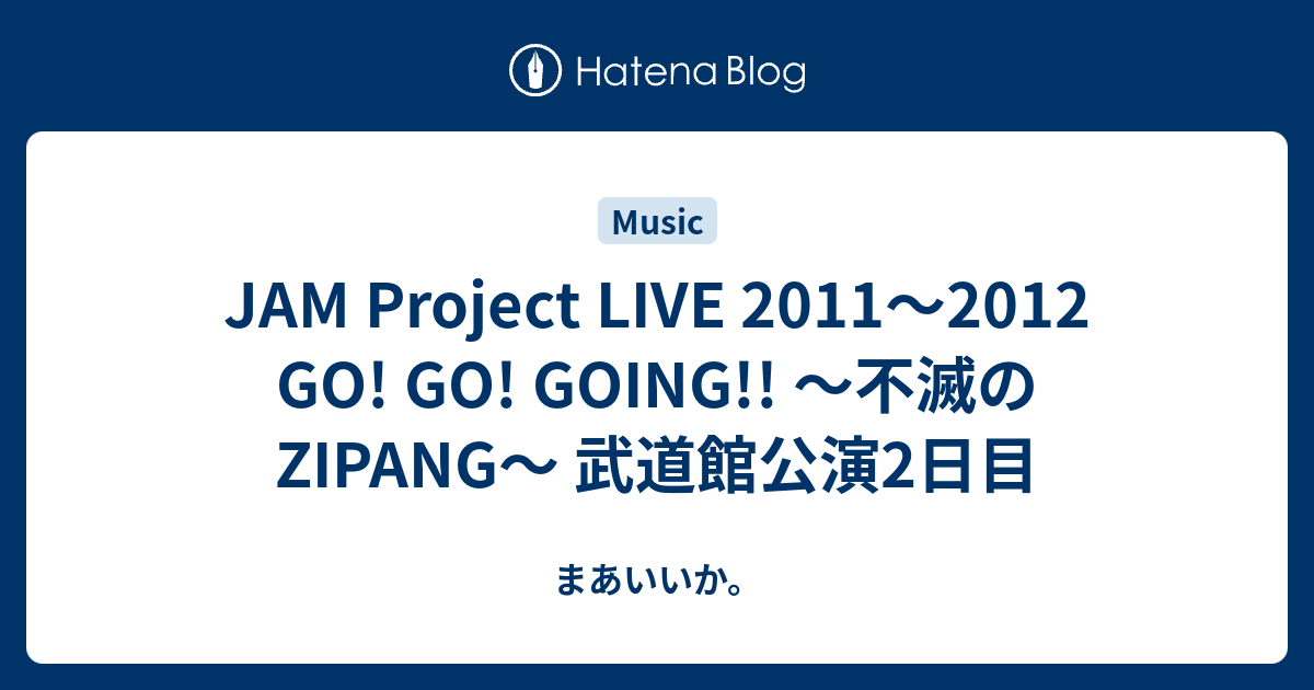 Jam Project Live 11 12 Go Go Going 不滅のzipang 武道館公演2日目 まあいいか