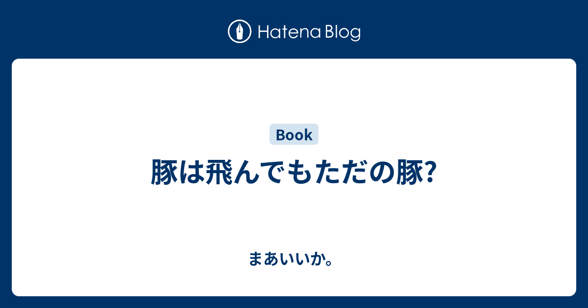 豚は飛んでもただの豚 まあいいか