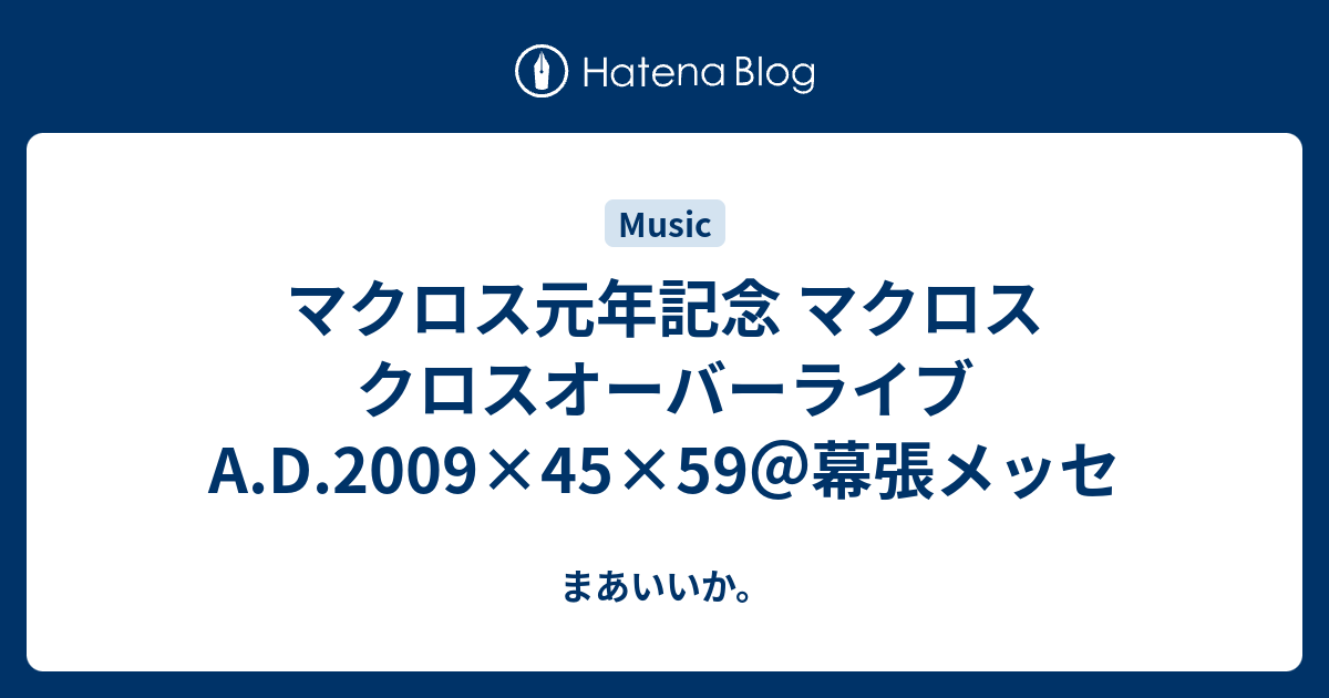 マクロス元年記念 マクロス クロスオーバーライブ A D 09 45 59 幕張メッセ まあいいか