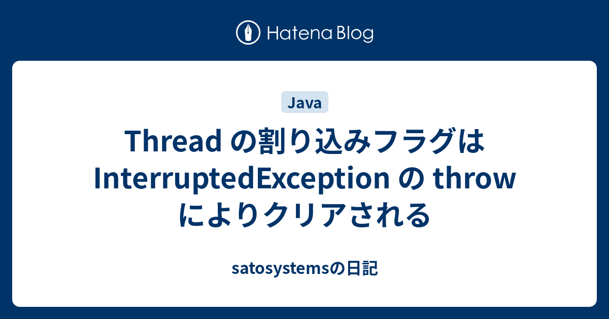 Thread の割り込みフラグは InterruptedException の throw によりクリアされる satosystemsの日記