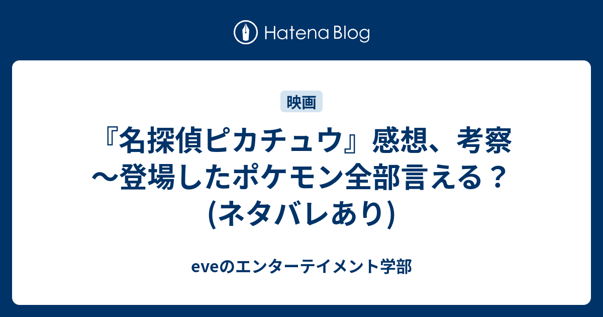 名探偵ピカチュウ 感想 考察 登場したポケモン全部言える ネタバレあり Eveのエンターテイメント学部