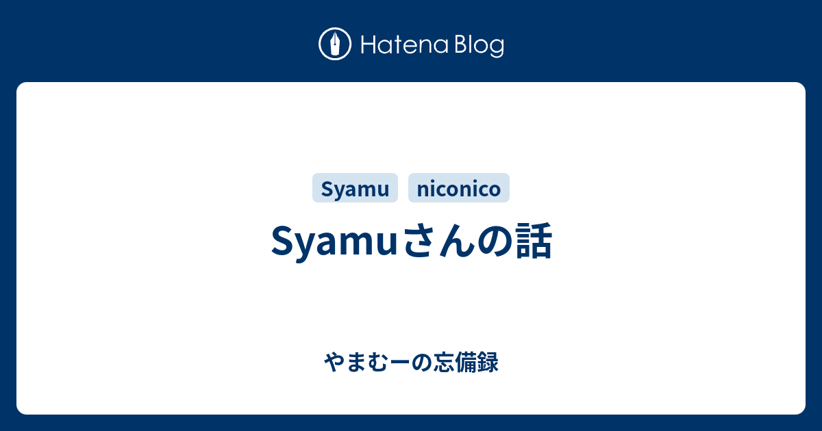 Syamuさんの話 やまむーの忘備録