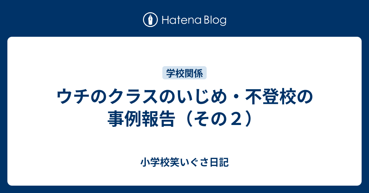 ウチのクラスのいじめ 不登校の事例報告 その２ 小学校笑いぐさ日記