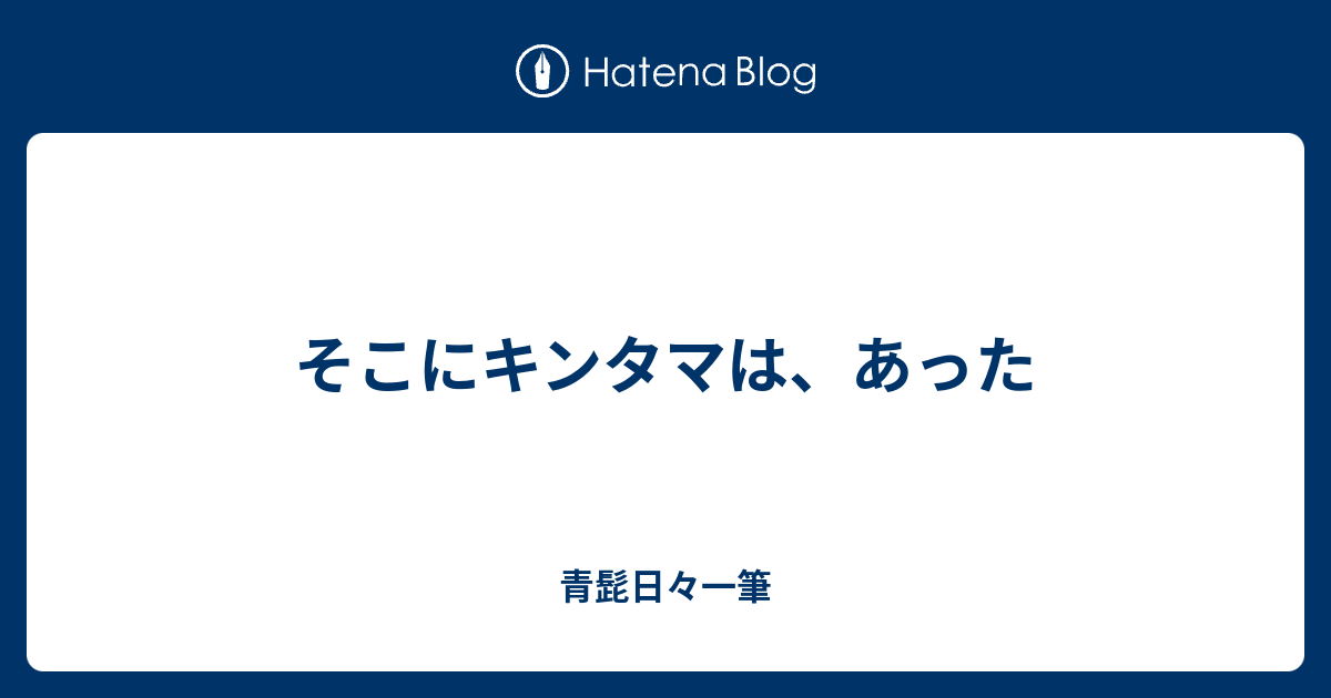 そこにキンタマは あった 青髭日々一筆