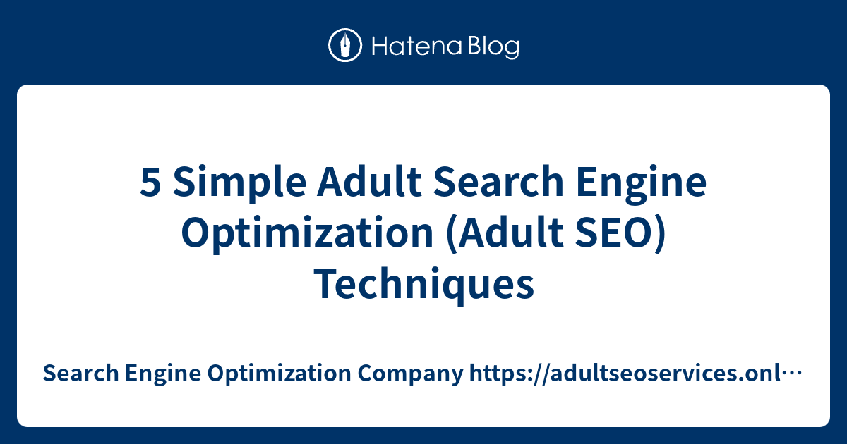 5 Simple Adult Search Engine Optimization Adult Seo Techniques Search Engine Optimization 8404