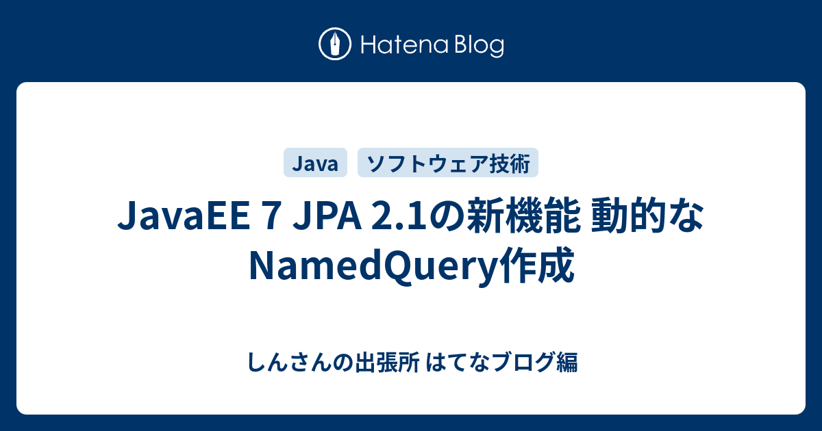 JavaEE 7 JPA 2.1の新機能 動的なNamedQuery作成 - しんさんの出張所 はてなブログ編