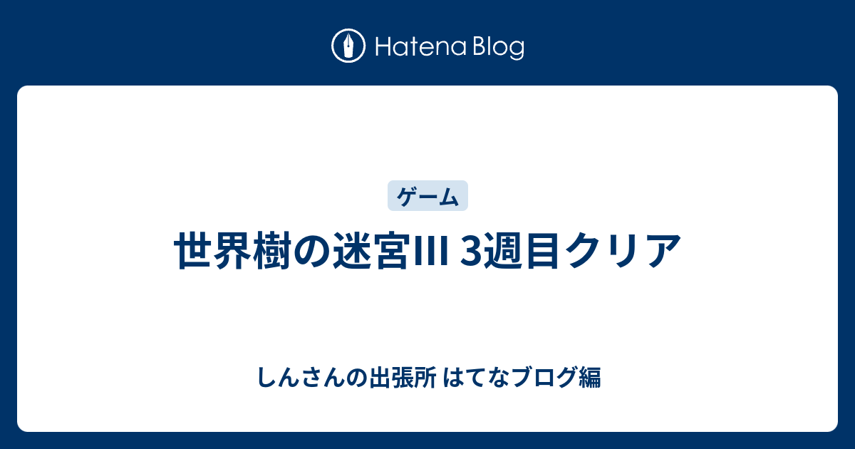 世界樹の迷宮iii 3週目クリア しんさんの出張所 はてなブログ編