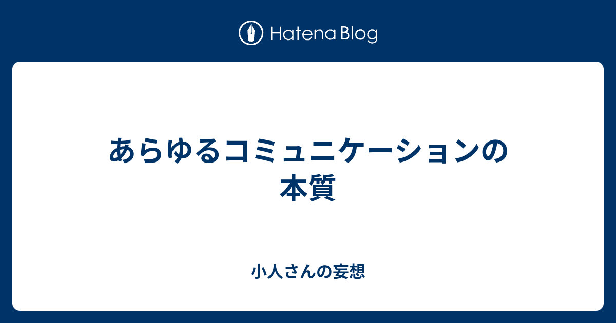 あらゆるコミュニケーションの本質 小人さんの妄想