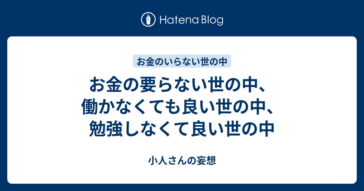 お金の要らない世の中 働かなくても良い世の中 勉強しなくて良い世の中 小人さんの妄想