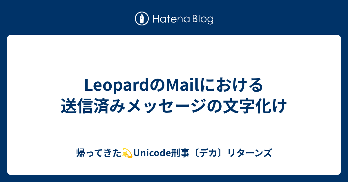 Leopardのmailにおける送信済みメッセージの文字化け 帰ってきた Unicode刑事 デカ リターンズ