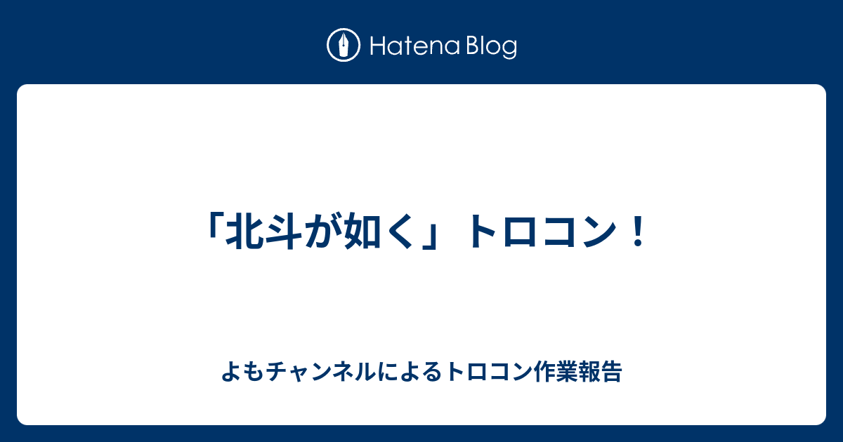 北斗が如く トロコン とっとこ馬太郎によるトロコン作業報告