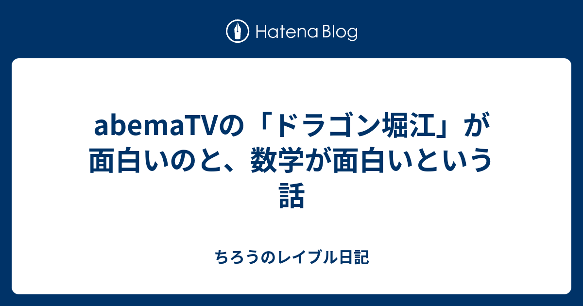 Abematvの ドラゴン堀江 が面白いのと 数学が面白いという話 ちろうのレイブル日記