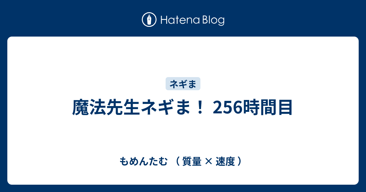 魔法先生ネギま 256時間目 もめんたむ 質量 速度