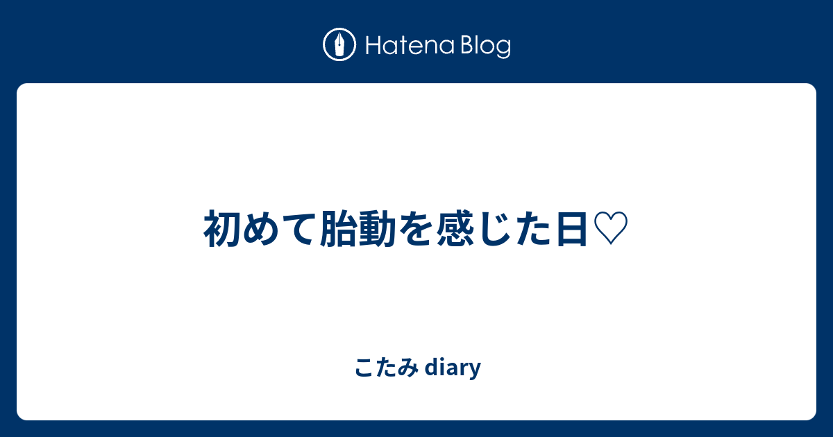 初めて胎動を感じた日 こたみ Diary