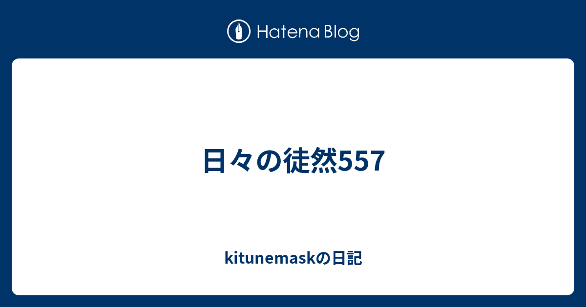 日々の徒然557 - kitunemaskの日記