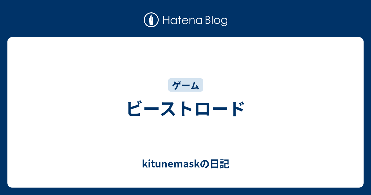 ビーストロード Kitunemaskの日記