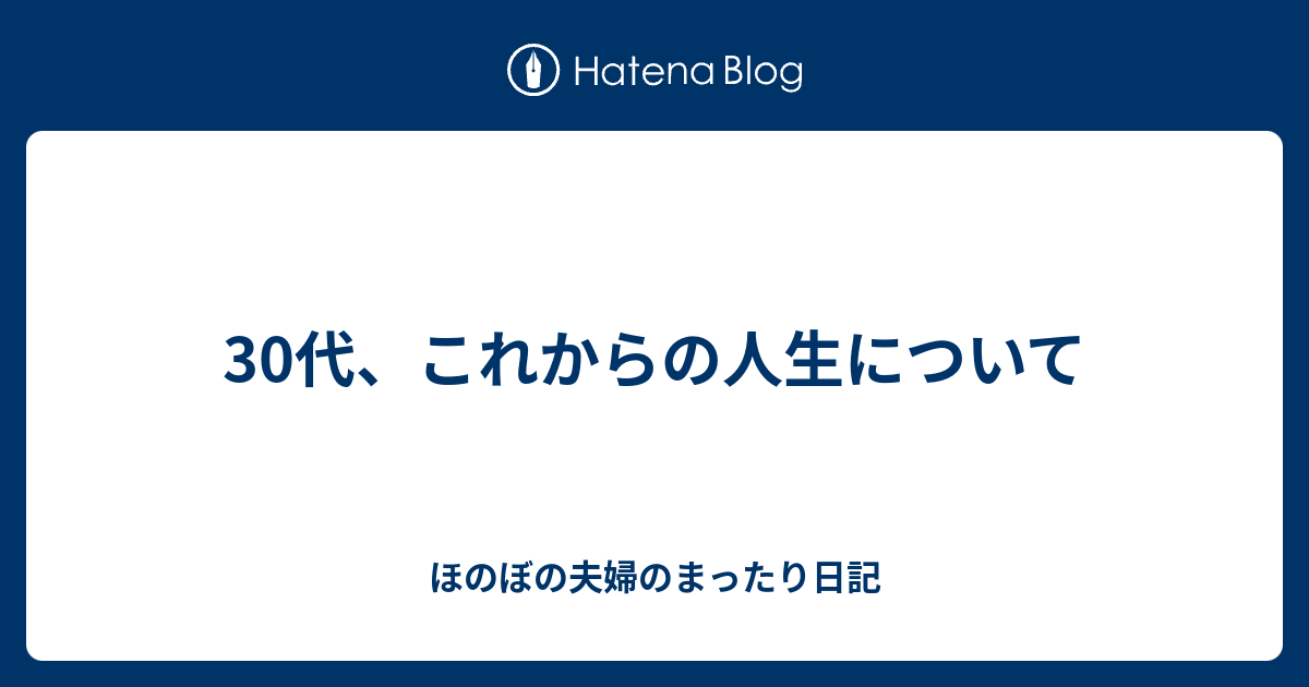 30代、これからの人生について ほのぼの夫婦のまったり日記