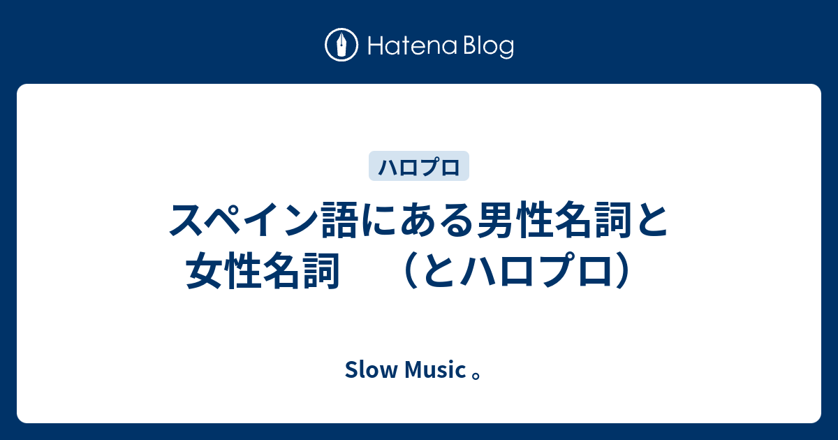 スペイン語にある男性名詞と女性名詞 とハロプロ ｓｌｏｗ ｍｕｓｉｃ