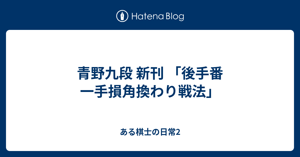 青野九段 新刊 「後手番 一手損角換わり戦法」 - ある棋士の日常2