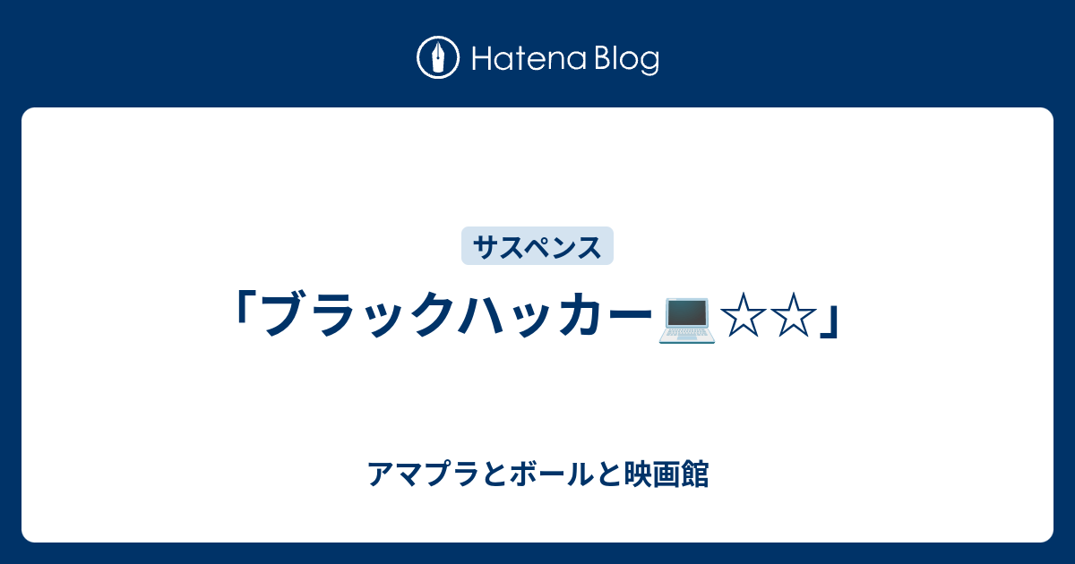 アマプラとボールと映画館  「ブラックハッカー💻☆☆」