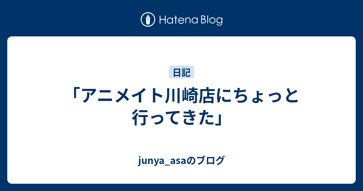アニメイト川崎店にちょっと行ってきた Junya Asaのブログ