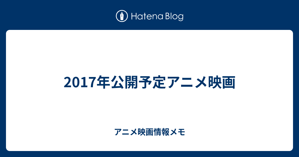 2017年公開予定アニメ映画 アニメ映画情報メモ