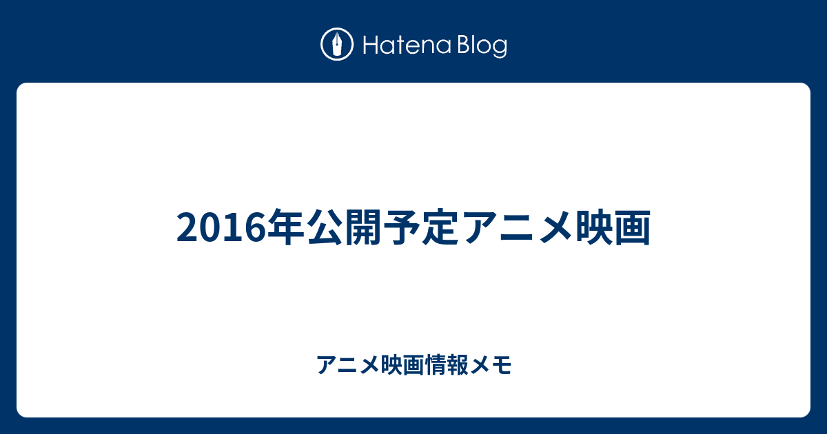 16年公開予定アニメ映画 アニメ映画情報メモ