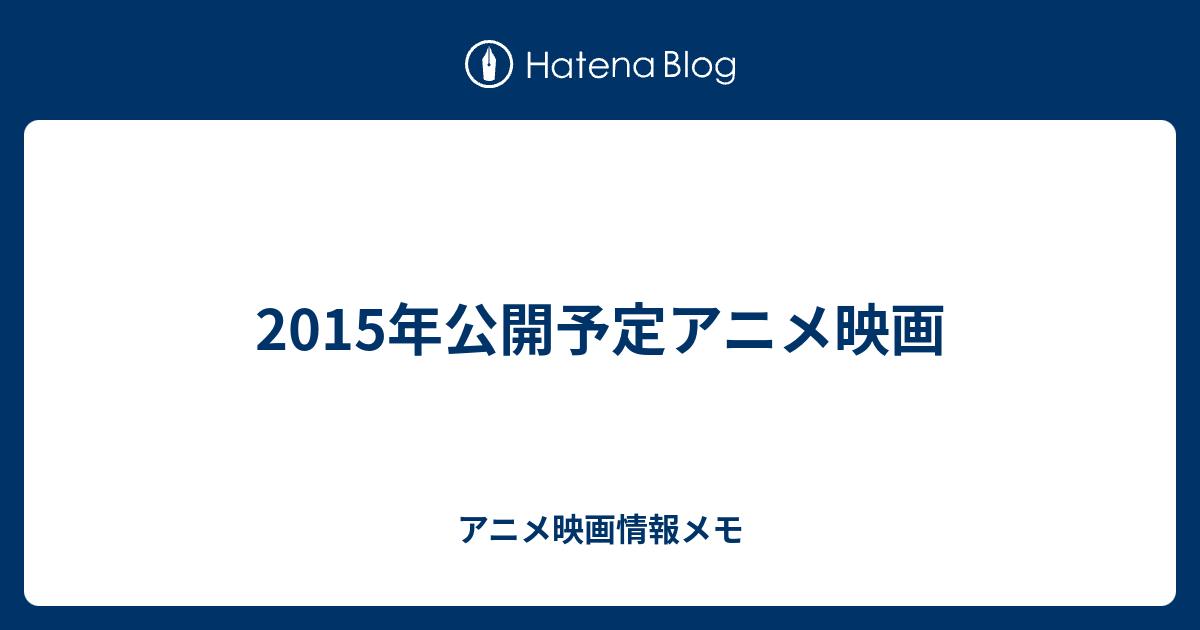 2015年公開予定アニメ映画 アニメ映画情報メモ