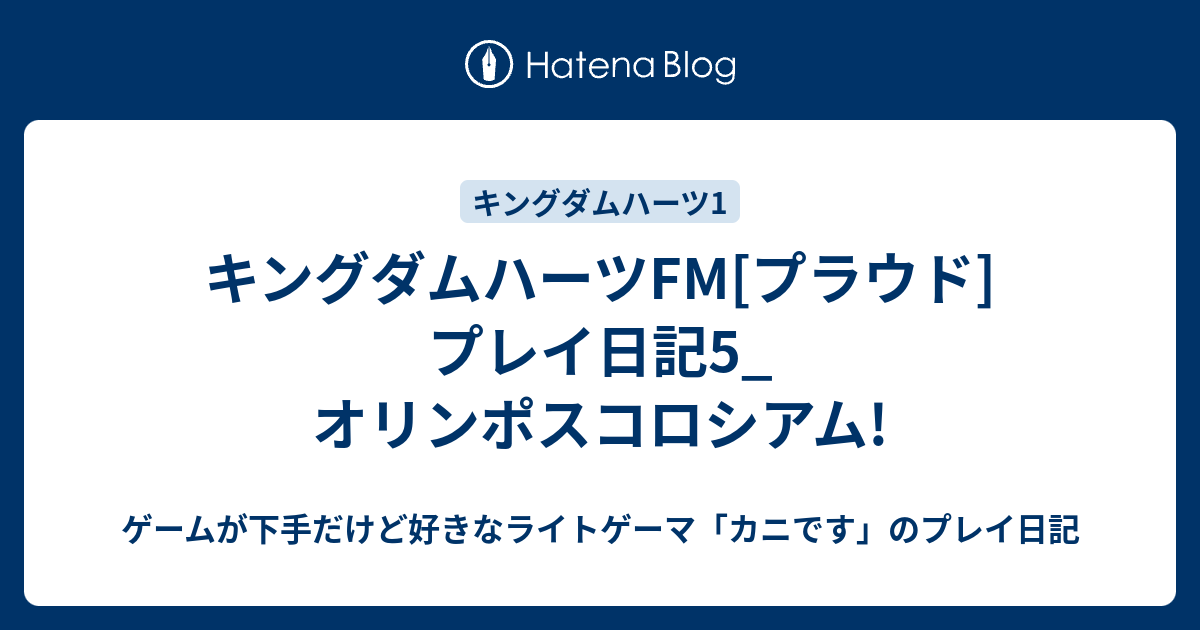 キングダムハーツfm プラウド プレイ日記5 オリンポスコロシアム ゲームが下手だけど好きなライトゲーマ カニです のプレイ日記