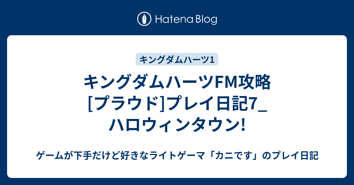 キングダムハーツfm攻略 プラウド プレイ日記7 ハロウィンタウン ゲームが下手だけど好きなライトゲーマ カニです のプレイ日記