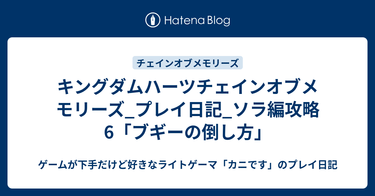 キングダムハーツチェインオブメモリーズ プレイ日記 ソラ編攻略6 ブギーの倒し方 ゲームが下手だけど好きなライトゲーマ カニです のプレイ日記