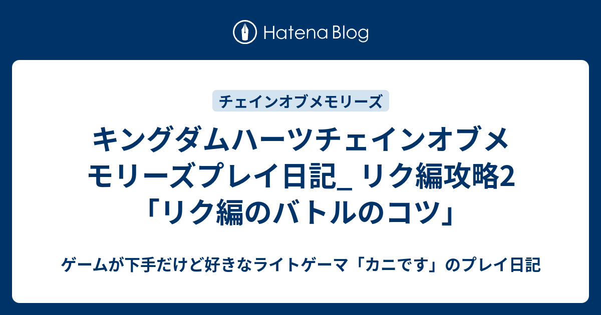 キングダムハーツチェインオブメモリーズプレイ日記 リク編攻略2 リク編のバトルのコツ ゲームが下手だけど好きなライトゲーマ カニです のプレイ日記