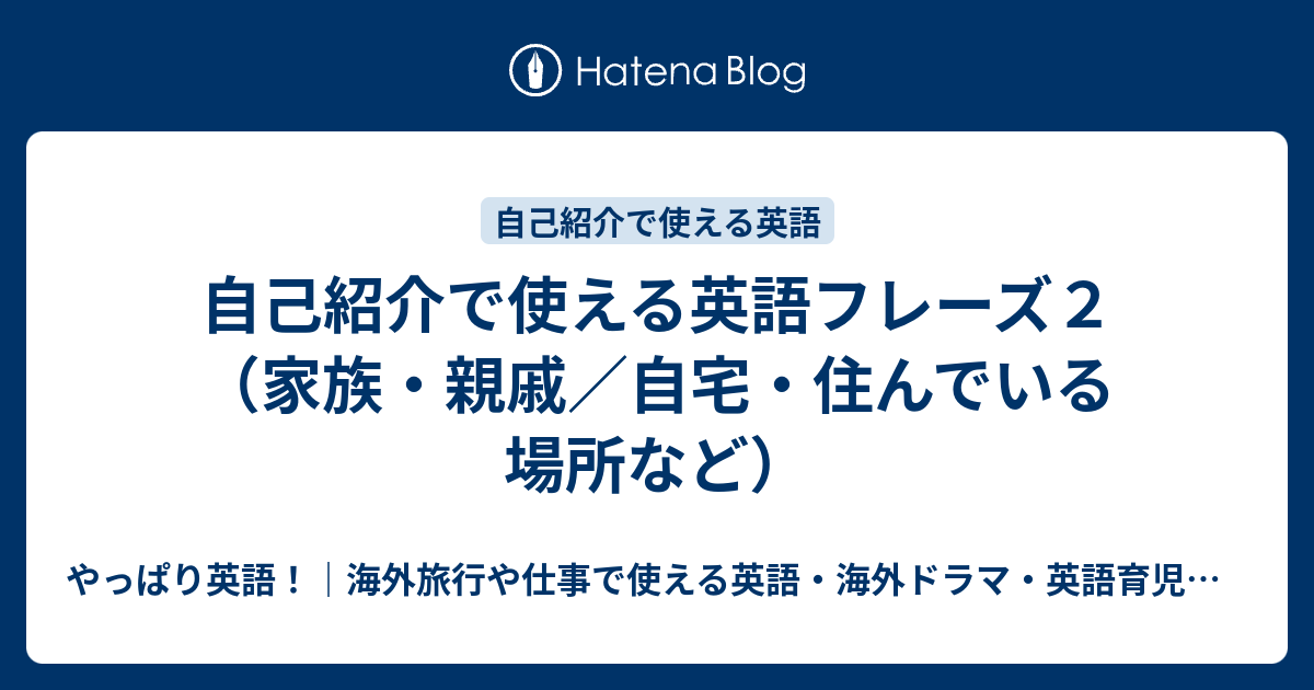 自己紹介で使える英語フレーズ２ 家族 親戚 自宅 住んでいる場所など やっぱり英語 海外旅行や仕事で使える英語 海外ドラマ 英語育児などのこと