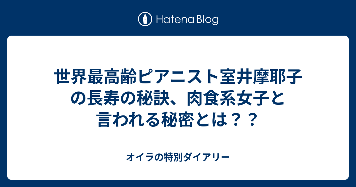 世界最高齢ピアニスト室井摩耶子の長寿の秘訣 肉食系女子と言われる秘密とは オイラの特別ダイアリー